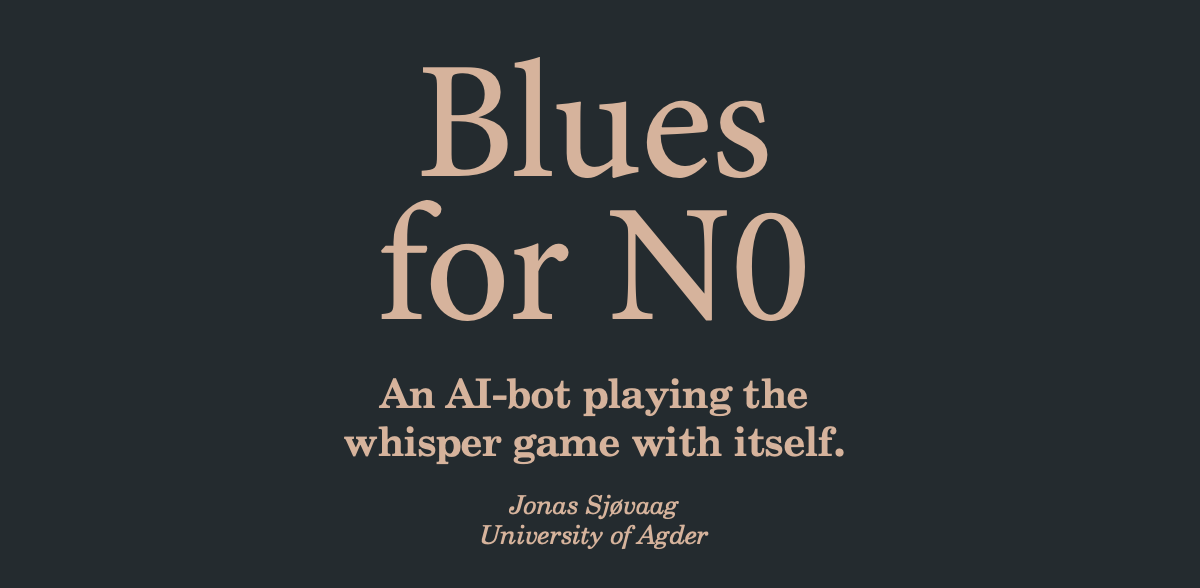 Dark slate background with peach-colored text reading "Blues for N0" and subtitle "An AI-bot playing the whisper game with itself" by Jonas Sjøvaag, University of Agder